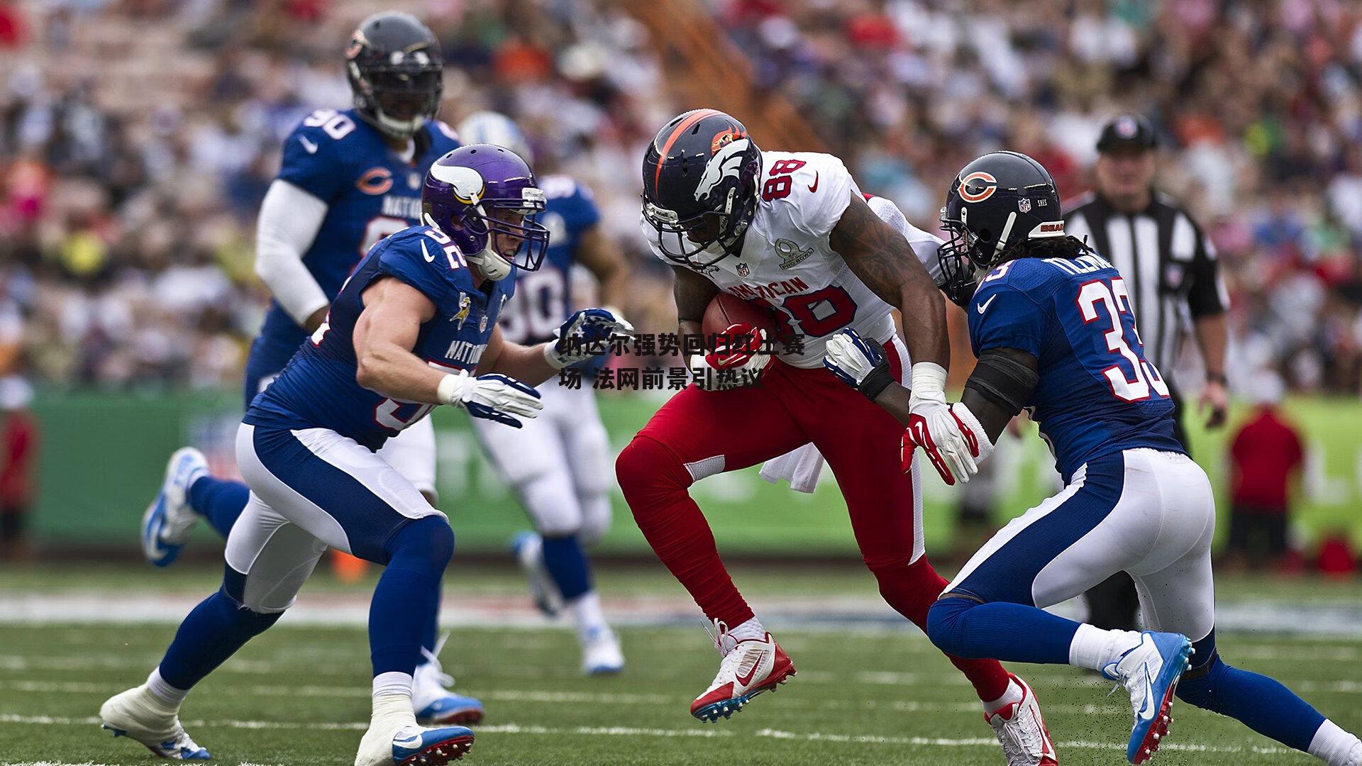 纳达尔强势回归红土赛场 法网前景引热议